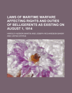 Laws of Maritime Warfare Affecting Rights and Duties of Belligerents as Existing on August 1, 1914