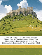 Laws of the State of Mississippi, Passed at a Called Session of the Mississippi Legislature, Held in Columbus, February and March, 1865 (Classic Reprint)