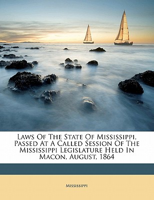 Laws of the State of Mississippi, Passed at a Called Session of the Mississippi Legislature Held in Macon, August, 1864 - Mississippi