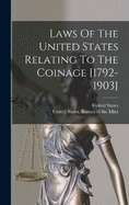 Laws Of The United States Relating To The Coinage [1792-1903]