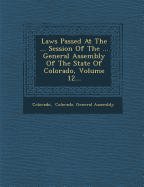 Laws Passed at the ... Session of the ... General Assembly of the State of Colorado, Volume 12...