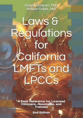 Laws & Regulations for California LMFTs and LPCCs: A Desk Reference for Licensed Clinicians, Associates and Trainees - Fisher, Ashlee, and Stewart, Daniel