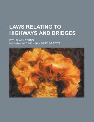 Laws Relating to Highways and Bridges; With Blank Forms - Michigan