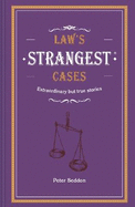 Law's Strangest Cases: Extraordinary but true tales from over five centuries of legal history