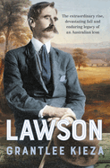 Lawson: The compelling true story of the extraordinary rise, devastating fall and enduring legacy of celebrated writer & Australian icon, from the bestselling author of BANJO, BANKS and SISTER VIV