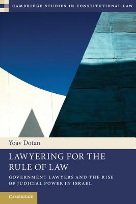 Lawyering for the Rule of Law: Government Lawyers and the Rise of Judicial Power in Israel - Dotan, Yoav