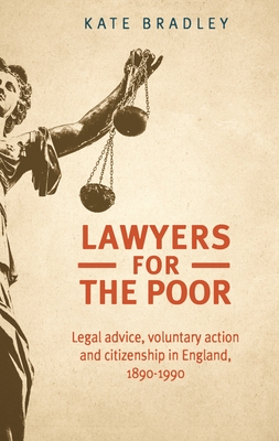 Lawyers for the Poor: Legal Advice, Voluntary Action and Citizenship in England, 1890-1990 - Bradley, Katherine