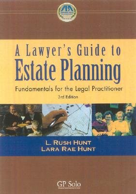 Lawyer's Guide to Estate Planning: Fundamentals for the Legal Practitioner - Hunt, L Rush, and Hunt, Lara Rae, and Hunt, Rush L