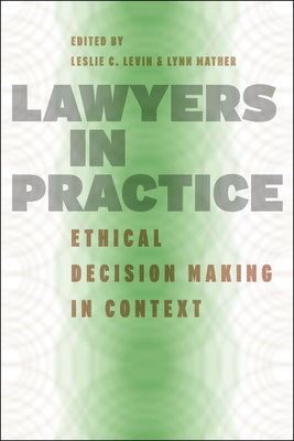 Lawyers in Practice: Ethical Decision Making in Context - Levin, Leslie C (Editor), and Mather, Lynn (Editor)