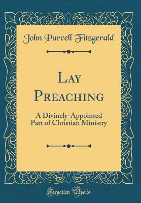 Lay Preaching: A Divinely-Appointed Part of Christian Ministry (Classic Reprint) - Fitzgerald, John Purcell