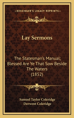 Lay Sermons: The Statesman's Manual; Blessed Are Ye That Sow Beside the Waters (1852) - Coleridge, Samuel Taylor, and Coleridge, Derwent (Editor)