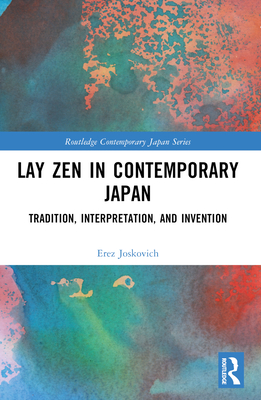 Lay Zen in Contemporary Japan: Tradition, Interpretation, and Invention - Joskovich, Erez