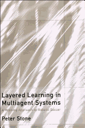 Layered Learning in Multiagent Systems: A Winning Approach to Robotic Soccer