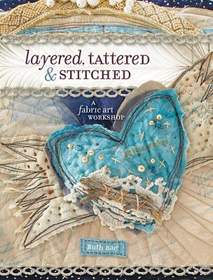 Layered, Tattered & Stitched: A Fabric Art Workshop - Rae, Ruth