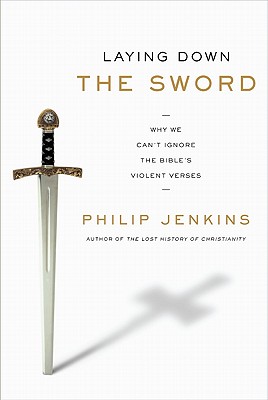 Laying Down the Sword: Why We Can't Ignore the Bible's Violent Verses Christianity Became More Peaceful than Islam - Jenkins, Philip