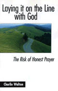 Laying It on the Line with God: The Risk of Honest Prayer