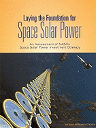 Laying the Foundation for Space Solar Power: An Assessment of Nasa's Space Solar Power Investment Strategy - National Research Council, and Division on Engineering and Physical Sciences, and Aeronautics and Space Engineering Board