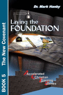Laying the Foundation the New Covenant (Accelerated Christian Training Series, Book 5)