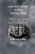 Layman's Guide to the Human Mind: What the human mind is, how it works, and why we do the things that we do. A layman's view