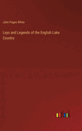 Lays and Legends of the English Lake Country