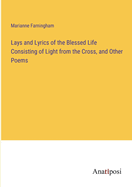 Lays and Lyrics of the Blessed Life Consisting of Light from the Cross, and Other Poems