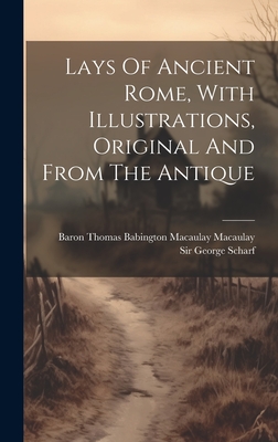 Lays Of Ancient Rome, With Illustrations, Original And From The Antique - Baron Thomas Babington Macaulay Macau (Creator), and Sir George Scharf (Creator)