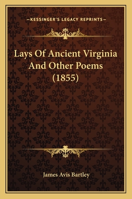 Lays of Ancient Virginia and Other Poems (1855) - Bartley, James Avis