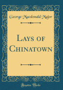 Lays of Chinatown (Classic Reprint)