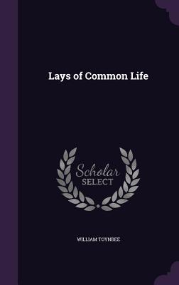 Lays of Common Life - Toynbee, William