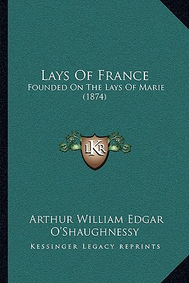 Lays Of France: Founded On The Lays Of Marie (1874) - O'Shaughnessy, Arthur William Edgar