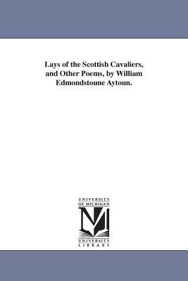 Lays of the Scottish Cavaliers, and Other Poems, by William Edmondstoune Aytoun. - Aytoun, William Edmondstoune