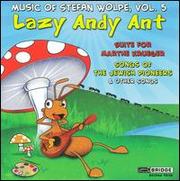 Lazy Andy Ant - Music of Stefan Wolpe, Vol. 5 - Mathew Whitmore (vocals); Matt Boehler (bass baritone); Patrick Mason; Quattro Mani; Rebecca Jo Loeb (mezzo-soprano);...