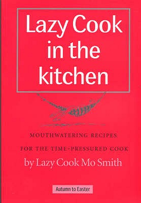 Lazy Cook in the Kitchen: Mouthwatering Recipes for the Time-pressured Cook - Smith, Mo