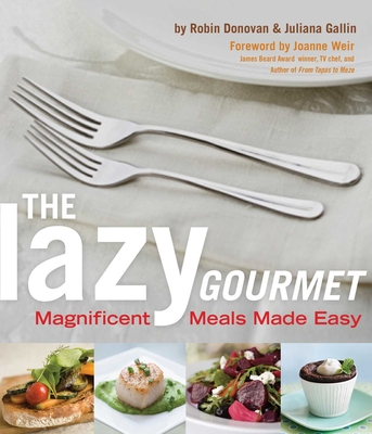 Lazy Gourmet: Magnificent Meals Made Easy - Donovan, Robin, and Gallin, Juliana