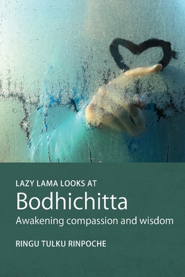 Lazy Lama Looks at Bodhichitta: Awakening Compassion and Wisdom - Rinpoche, Ringu Tulku