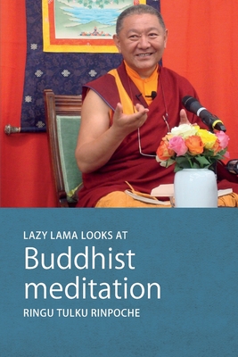 Lazy Lama Looks at Buddhist Meditation - Rinpoche, Ringu Tulku