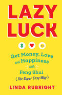 Lazy Luck: Get Money, Love & Happiness with Feng Shui (The Super Easy Way) [FULL COLOR VERSION]