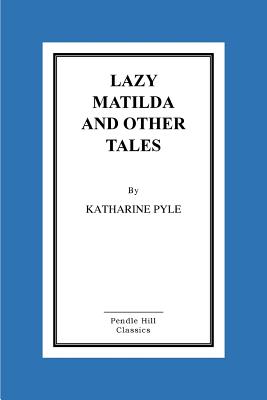 Lazy Matilda And Other Tales - Pyle, Katharine