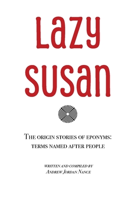 Lazy Susan: The Origin Stories of Eponyms - Nance, Andrew Jordan, and Maloney, James Allan (Editor)