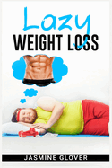 Lazy Weight Loss: A Fat-Burning Strategy That Doesn't Require Physical Activity (2022 Guide for Beginners)