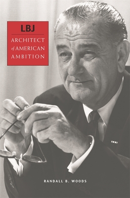 LBJ: Architect of American Ambition - Woods, Randall B
