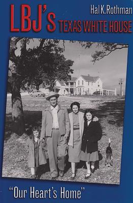 Lbj's Texas White House: "our Heart's Home." - Rothman, Hal K