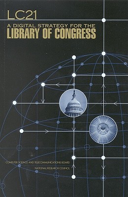 Lc21: A Digital Strategy for the Library of Congress - National Research Council, and Commission on Physical Sciences Mathematics and Applications, and Computer Science and...