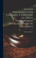 Leons D'introduction Gnrale  L'histoire Du Droit Matrimonial Franais (Cours De Doctorat)