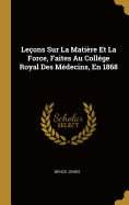 Leons Sur La Matire Et La Force, Faites Au Collge Royal Des Mdecins, En 1868