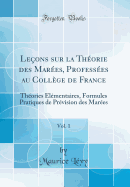 Leons sur la Thorie des Mares, Professes au Collge de France, Vol. 1: Thories lmentaires, Formules Pratiques de Prvision des Mares (Classic Reprint)