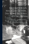 Leons Sur Les Maladies Du Foie, Des Voies Biliaires Et Des Reins: Faites  La Facult De Mdecine De Paris