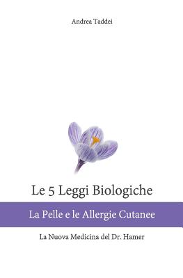 Le 5 Leggi Biologiche La Pelle E Le Allergie Cutanee: La Nuova Medicina del Dr. Hamer - Taddei, Andrea