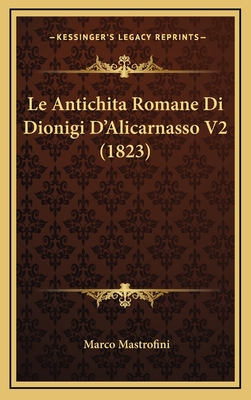 Le Antichita Romane Di Dionigi D'Alicarnasso V2 (1823) - Mastrofini, Marco