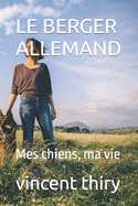 Le Berger Allemand: Mes chiens, ma vie